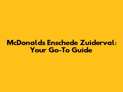 McDonald's Enschede Zuiderval: Your Go-To Guide