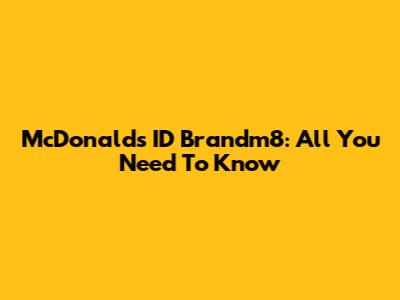 McDonald's ID Brandm8: All You Need To Know