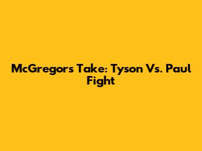 McGregor's Take: Tyson Vs. Paul Fight