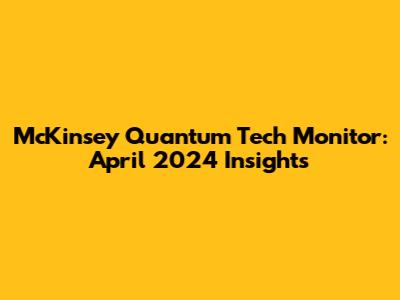 McKinsey Quantum Tech Monitor: April 2024 Insights