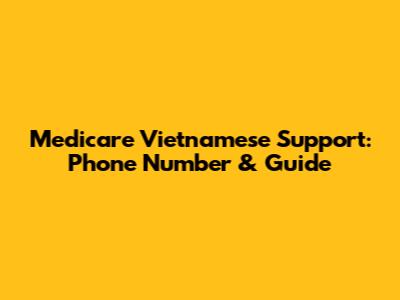 Medicare Vietnamese Support: Phone Number & Guide