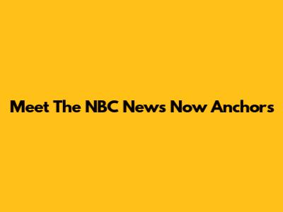 Meet The NBC News Now Anchors