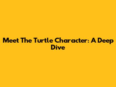 Meet The Turtle Character: A Deep Dive
