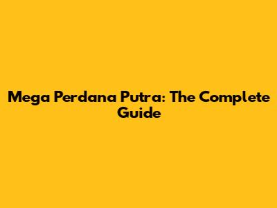 Mega Perdana Putra: The Complete Guide