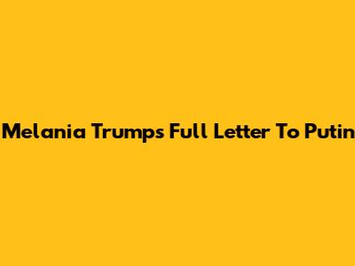 Melania Trump's Full Letter To Putin