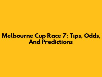 Melbourne Cup Race 7: Tips, Odds, And Predictions