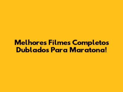 Melhores Filmes Completos Dublados Para Maratona!