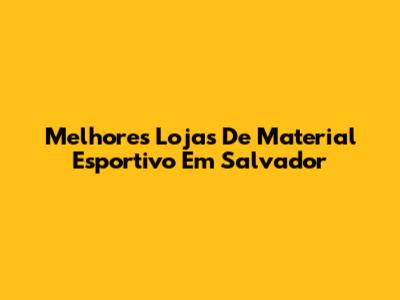 Melhores Lojas De Material Esportivo Em Salvador