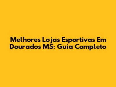 Melhores Lojas Esportivas Em Dourados MS: Guia Completo