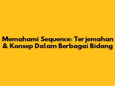 Memahami 'Sequence': Terjemahan & Konsep Dalam Berbagai Bidang