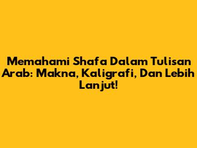 Memahami 'Shafa' Dalam Tulisan Arab: Makna, Kaligrafi, Dan Lebih Lanjut!