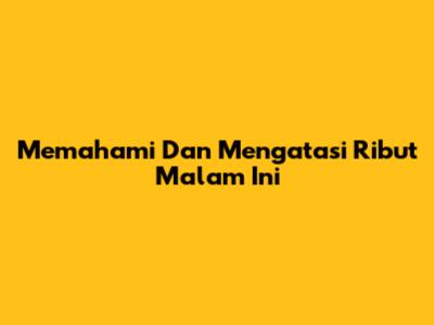 Memahami Dan Mengatasi 'Ribut Malam Ini'