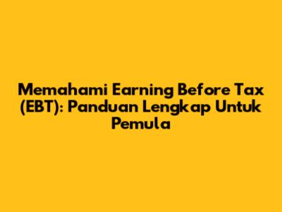 Memahami Earning Before Tax (EBT): Panduan Lengkap Untuk Pemula