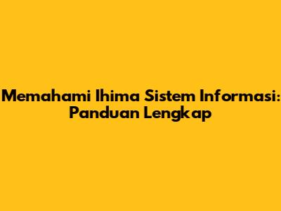 Memahami Ihima Sistem Informasi: Panduan Lengkap