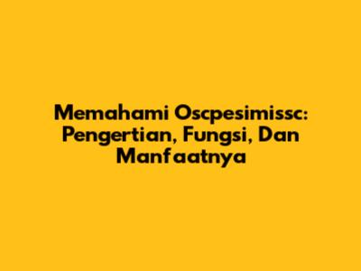 Memahami Oscpesimissc: Pengertian, Fungsi, Dan Manfaatnya
