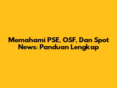 Memahami PSE, OSF, Dan Spot News: Panduan Lengkap