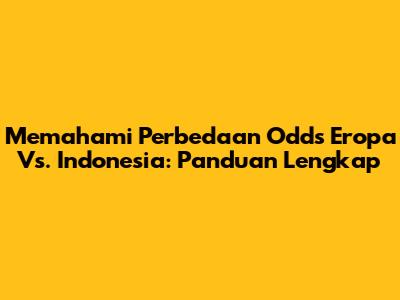 Memahami Perbedaan Odds Eropa Vs. Indonesia: Panduan Lengkap