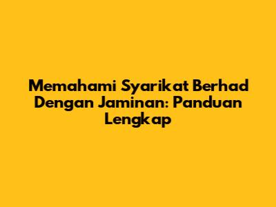 Memahami Syarikat Berhad Dengan Jaminan: Panduan Lengkap