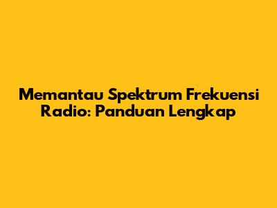 Memantau Spektrum Frekuensi Radio: Panduan Lengkap