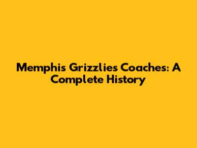 Memphis Grizzlies Coaches: A Complete History