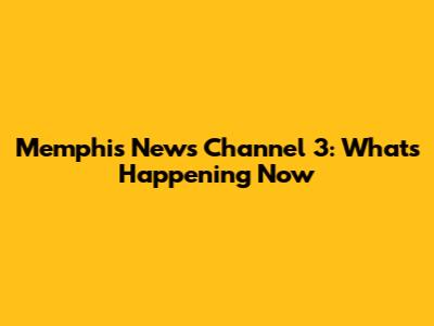 Memphis News Channel 3: What's Happening Now