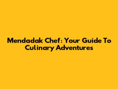 Mendadak Chef: Your Guide To Culinary Adventures