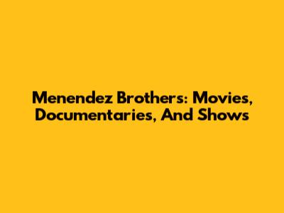 Menendez Brothers: Movies, Documentaries, And Shows