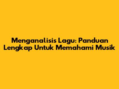 Menganalisis Lagu: Panduan Lengkap Untuk Memahami Musik