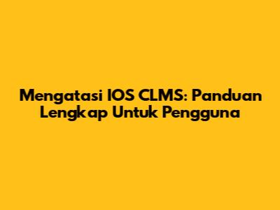 Mengatasi IOS CLMS: Panduan Lengkap Untuk Pengguna