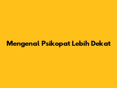 Mengenal Psikopat Lebih Dekat
