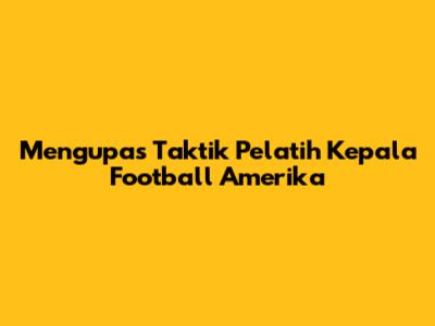Mengupas Taktik Pelatih Kepala Football Amerika