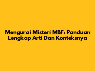 Mengurai Misteri MBF: Panduan Lengkap Arti Dan Konteksnya