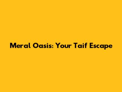 Meral Oasis: Your Taif Escape