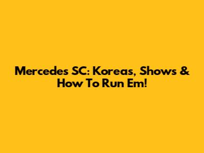 Mercedes SC: Koreas, Shows & How To Run 'Em!