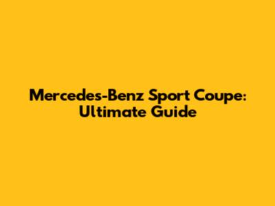 Mercedes-Benz Sport Coupe: Ultimate Guide