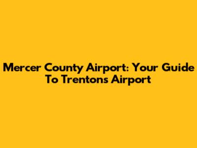Mercer County Airport: Your Guide To Trenton's Airport