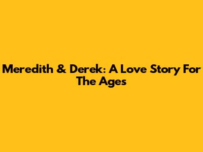 Meredith & Derek: A Love Story For The Ages