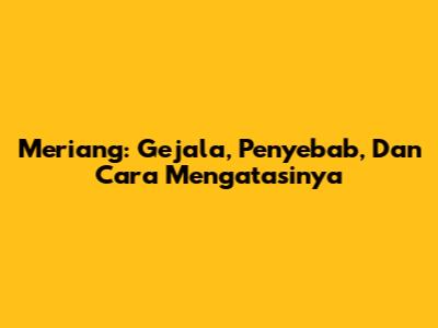 Meriang: Gejala, Penyebab, Dan Cara Mengatasinya