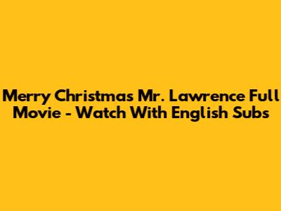Merry Christmas Mr. Lawrence Full Movie - Watch With English Subs