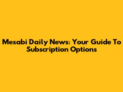 Mesabi Daily News: Your Guide To Subscription Options