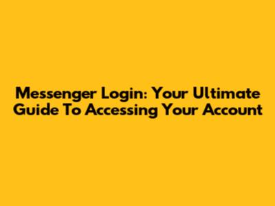 Messenger Login: Your Ultimate Guide To Accessing Your Account