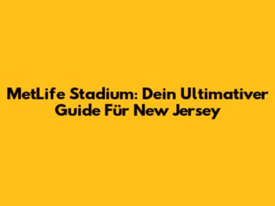 MetLife Stadium: Dein Ultimativer Guide Für New Jersey