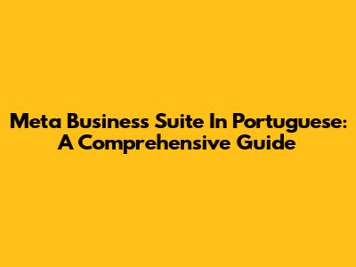 Meta Business Suite In Portuguese: A Comprehensive Guide