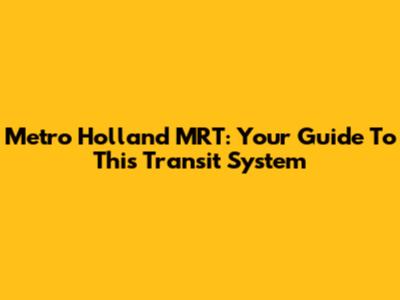 Metro Holland MRT: Your Guide To This Transit System