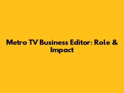 Metro TV Business Editor: Role & Impact