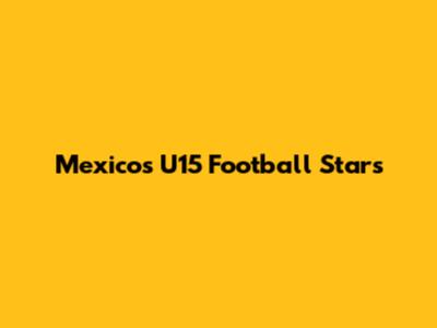 Mexico's U15 Football Stars
