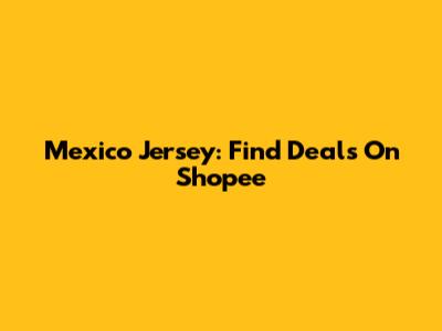 Mexico Jersey: Find Deals On Shopee