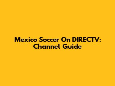 Mexico Soccer On DIRECTV: Channel Guide