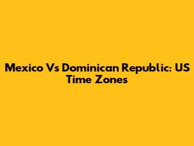 Mexico Vs Dominican Republic: US Time Zones