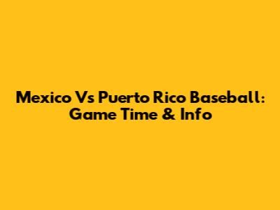 Mexico Vs Puerto Rico Baseball: Game Time & Info